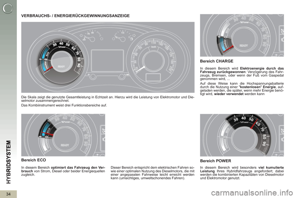 Peugeot 3008 Hybrid 4 2013  Betriebsanleitung (in German) HY
B
34
VERBRAUCHS- / ENERGIERÜCKGEWINNUNGSANZEIGE
  Die Skala zeigt die genutzte Gesamtleistung in Echtzeit an. Hierzu wird die Leistung von Elektromotor und Die-
selmotor zusammengerechnet. 
  Das 