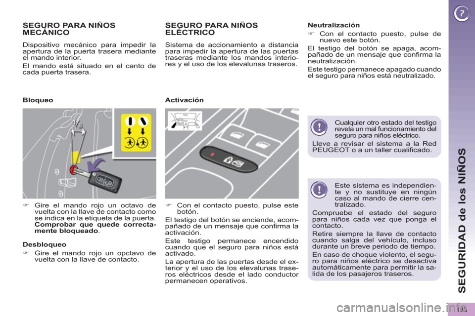 Peugeot 3008 Hybrid 4 2013  Manual del propietario (in Spanish) SEGURIDAD de los NIÑOS
133
   
Este sistema es independien-
te y no sustituye en ningún 
caso al mando de cierre cen-
tralizado. 
  Compruebe el estado del seguro 
para niños cada vez que ponga el 