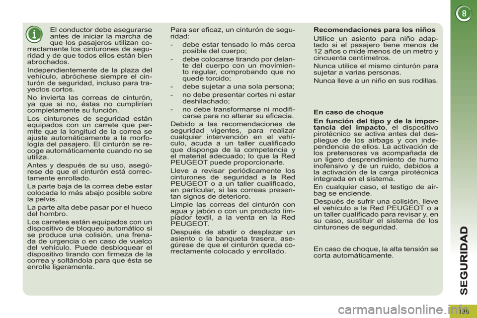 Peugeot 3008 Hybrid 4 2013  Manual del propietario (in Spanish) SE
G
139
   
 
 
 
El conductor debe asegurarse 
antes de iniciar la marcha de 
que los pasajeros utilizan co-
rrectamente los cinturones de segu-
ridad y de que todos ellos están bien 
abrochados. 
