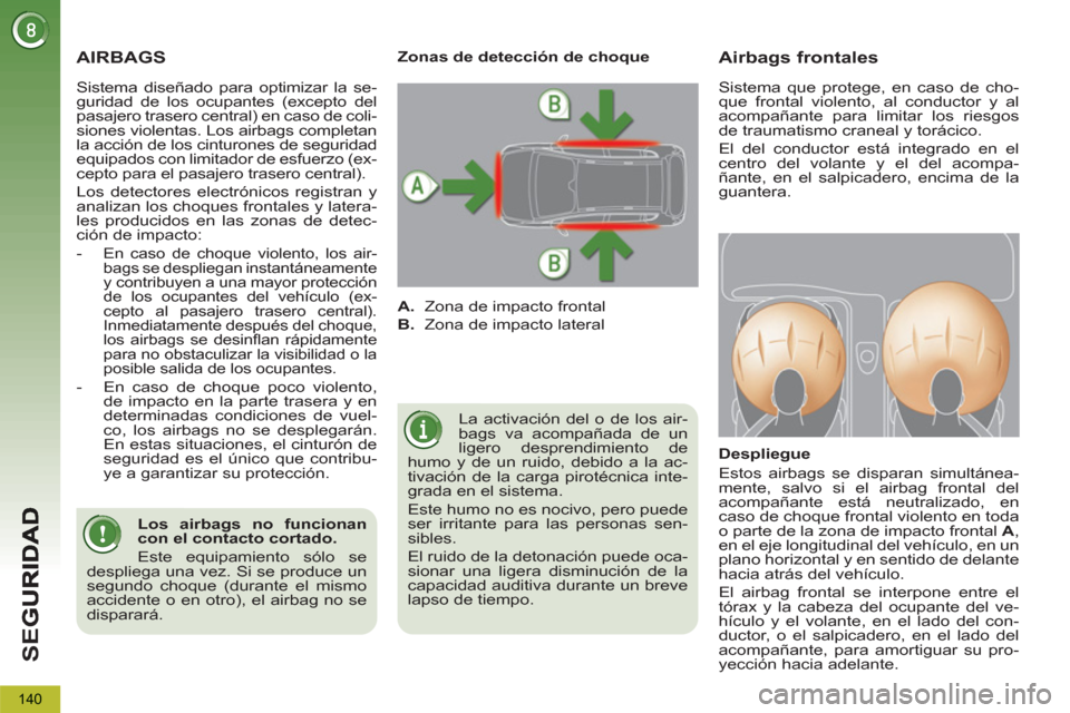 Peugeot 3008 Hybrid 4 2013  Manual del propietario (in Spanish) SE
G
140
  AIRBAGS
 
La activación del o de los air-
bags va acompañada de un 
ligero desprendimiento de 
humo y de un ruido, debido a la ac-
tivación de la carga pirotécnica inte-
grada en el sis