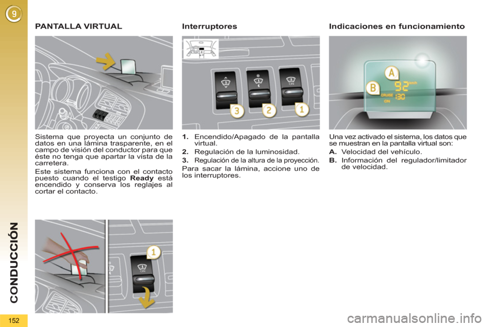 Peugeot 3008 Hybrid 4 2013  Manual del propietario (in Spanish) CO
152
   
Sistema que proyecta un conjunto de 
datos en una lámina trasparente, en el 
campo de visión del conductor para que 
éste no tenga que apartar la vista de la 
carretera. 
  Este sistema 