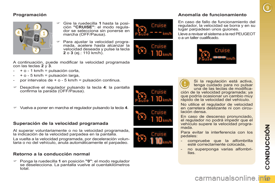 Peugeot 3008 Hybrid 4 2013  Manual del propietario (in Spanish) CO
157
   
Si la regulación está activa, 
tenga cuidado para no pulsar 
una de las teclas de modifica-
ción de la velocidad programada; ya 
que podría ocasionar un cambio muy 
rápido de la veloci