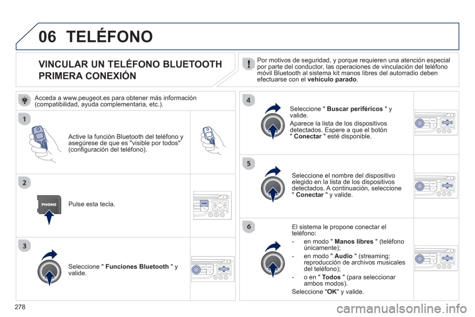 Peugeot 3008 Hybrid 4 2013 Manual del propietario (in Spanish) 278
06
VINCULAR UN TELÉFONO BLUETOOTH
PRIMERA CONEXIÓN Por motivos de seguridad, y porque requieren una atención especialpor parte del conductor, las operaciones de vinculación del teléfonom Peugeot 3008 Hybrid 4 2013 Manual del propietario (in Spanish) 278
06
VINCULAR UN TELÉFONO BLUETOOTH
PRIMERA CONEXIÓN Por motivos de seguridad, y porque requieren una atención especialpor parte del conductor, las operaciones de vinculación del teléfonom