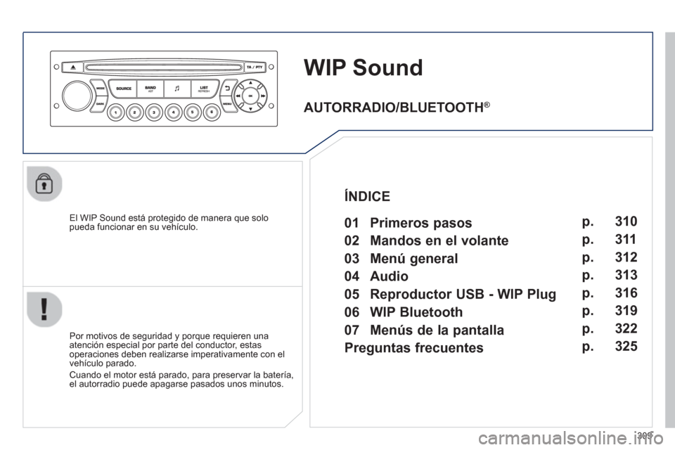 Peugeot 3008 Hybrid 4 2013  Manual del propietario (in Spanish) 309
WIP Sound
   
El WIP Sound está protegido de manera que solopueda funcionar en su vehículo.  
   
Por motivos de se
guridad y porque requieren una
atención especial por parte del conductor, est