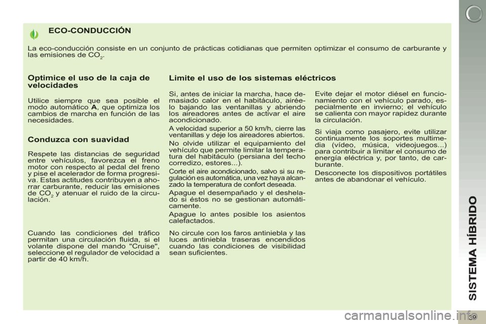 Peugeot 3008 Hybrid 4 2013  Manual del propietario (in Spanish) SI
S
39
ECO-CONDUCCIÓN
  La eco-conducción consiste en un conjunto de prácticas cotidianas que permiten optimizar el consumo de carburante y 
las emisiones de CO
2. 
Optimice el uso de la caja de v