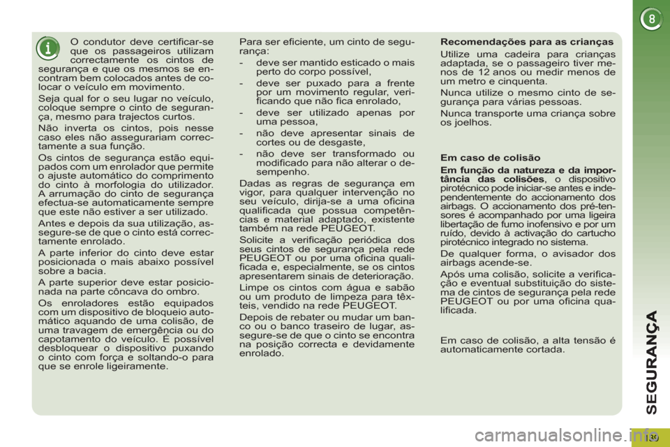 Peugeot 3008 Hybrid 4 2013  Manual do proprietário (in Portuguese) SE
G
139
   
 
 
 
O condutor deve certiﬁ car-se 
que os passageiros utilizam 
correctamente os cintos de 
segurança e que os mesmos se en-
contram bem colocados antes de co-
locar o veículo em mo