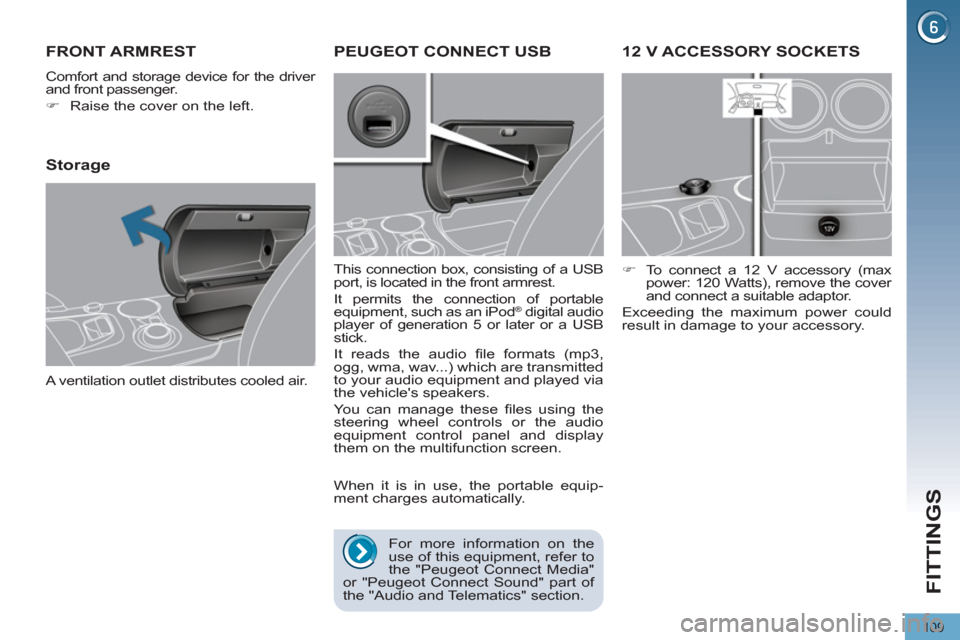 Peugeot 3008 Hybrid 4 2012  Owners Manual FITTINGS
109
   
 
 
 
 
12 V ACCESSORY SOCKETS 
 
 
 
�) 
  To connect a 12 V accessory (max 
power: 120 Watts), remove the cover 
and connect a suitable adaptor.  
  Exceeding the maximum power coul