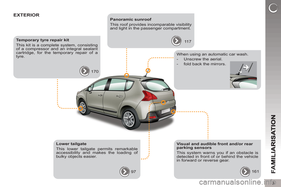 Peugeot 3008 Hybrid 4 2012  Owners Manual - RHD (UK. Australia) 9
FA
M
EXTERIOR   
 
Panoramic sunroof 
  This roof provides incomparable visibility 
and light in the passenger compartment. 
  117      
Temporary tyre repair kit 
  This kit is a complete system, c