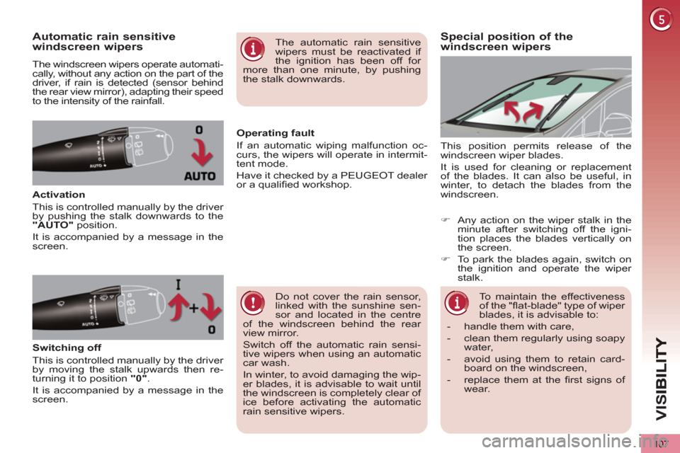Peugeot 3008 Hybrid 4 2012 Owners Manual - RHD (UK. Australia) VIS
107
Special position of the
windscreen wipersAutomatic rain sensitive
windscreen wipers
The windscreen wipers operate automati-
cally, without any action on the part of the
driver, if rain is Peugeot 3008 Hybrid 4 2012 Owners Manual - RHD (UK. Australia) VIS
107
Special position of the
windscreen wipersAutomatic rain sensitive
windscreen wipers
The windscreen wipers operate automati-
cally, without any action on the part of the
driver, if rain is