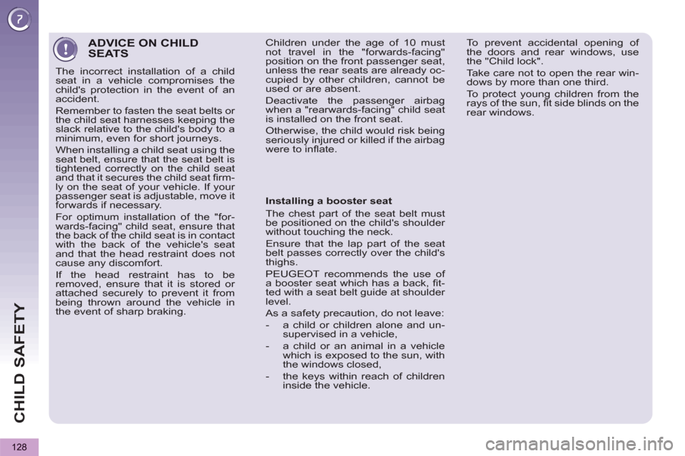 Peugeot 3008 Hybrid 4 2012 Owners Manual - RHD (UK. Australia) CHILD SAFETY
128
ADVICE ON CHILD SEATS
The incorrect installation of a child
seat in a vehicle compromises the
childs protection in the event of an
accident.
Remember to fasten the seat belt Peugeot 3008 Hybrid 4 2012 Owners Manual - RHD (UK. Australia) CHILD SAFETY
128
ADVICE ON CHILD SEATS
The incorrect installation of a child
seat in a vehicle compromises the
childs protection in the event of an
accident.
Remember to fasten the seat belt