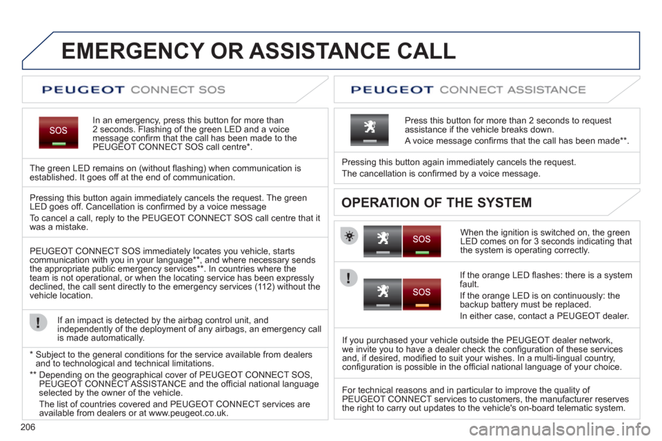 Peugeot 3008 Hybrid 4 2012 Owners Manual - RHD (UK. Australia) 206
EMERGENCY OR ASSISTANCE CALL
In an emergency, press this button for more than2 seconds. Flashing of the green LED and a voice
message confi rm that the call has been made to the
PEUGEOT CONNECT Peugeot 3008 Hybrid 4 2012 Owners Manual - RHD (UK. Australia) 206
EMERGENCY OR ASSISTANCE CALL
In an emergency, press this button for more than2 seconds. Flashing of the green LED and a voice
message confi rm that the call has been made to the
PEUGEOT CONNECT