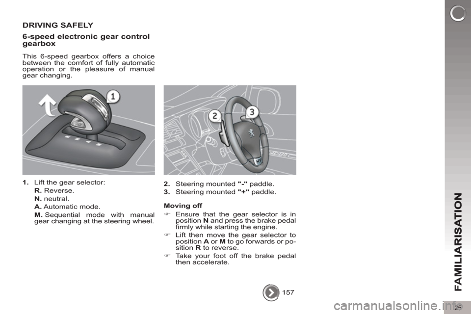 Peugeot 3008 Hybrid 4 2012  Owners Manual - RHD (UK. Australia) 25
FA
M
  157  
 
DRIVING SAFELY 
6-speed electronic 
gear controlgearbox 
   
This 6-speed gearbox offers a choice 
between the comfort of fully automatic 
operation or the pleasure of manual 
gear c