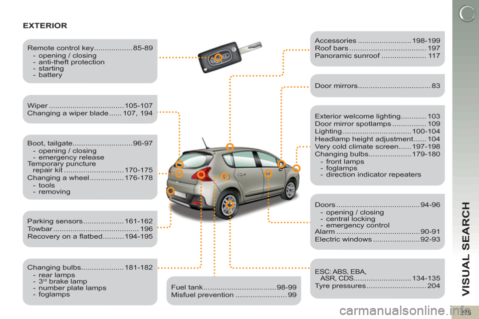 Peugeot 3008 Hybrid 4 2012 Owners Manual - RHD (UK. Australia) VISUAL SEARCH
275
EXTERIOR
Exterior welcome lighting............ 103
Door mirror spotlamps ................ 109
Lighting ................................ 100-104
Headlamp height adjustm Peugeot 3008 Hybrid 4 2012 Owners Manual - RHD (UK. Australia) VISUAL SEARCH
275
EXTERIOR
Exterior welcome lighting............ 103
Door mirror spotlamps ................ 109
Lighting ................................ 100-104
Headlamp height adjustm