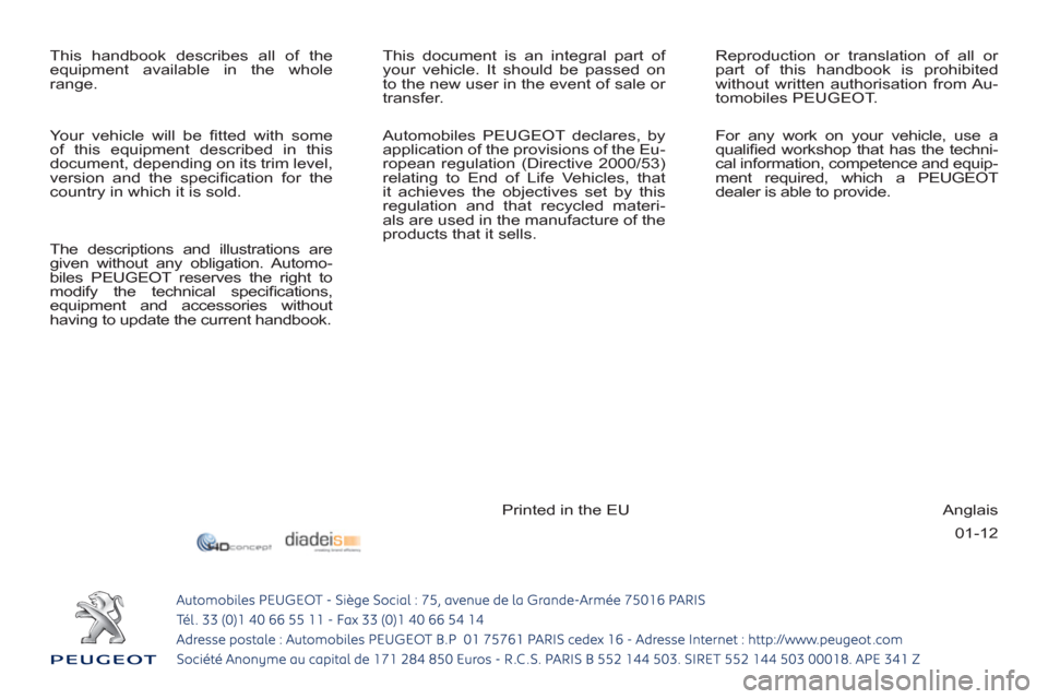 Peugeot 3008 Hybrid 4 2012  Owners Manual - RHD (UK. Australia) 01-12   This handbook describes all of the 
equipment available in the whole 
range.   This document is an integral part of 
your vehicle. It should be passed on 
to the new user in the event of sale 