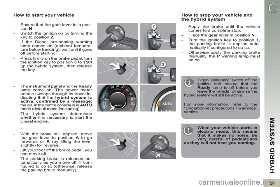 Peugeot 3008 Hybrid 4 2012 Owners Manual - RHD (UK. Australia) HY
B
29
How to start your vehicle
- Ensure that the gear lever is in posi-
tion N
.
- Switch the ignition on by turning the
key to position 2
.
If the Diesel pre-heating warni Peugeot 3008 Hybrid 4 2012 Owners Manual - RHD (UK. Australia) HY
B
29
How to start your vehicle
- Ensure that the gear lever is in posi-
tion N
.
- Switch the ignition on by turning the
key to position 2
.
If the Diesel pre-heating warni