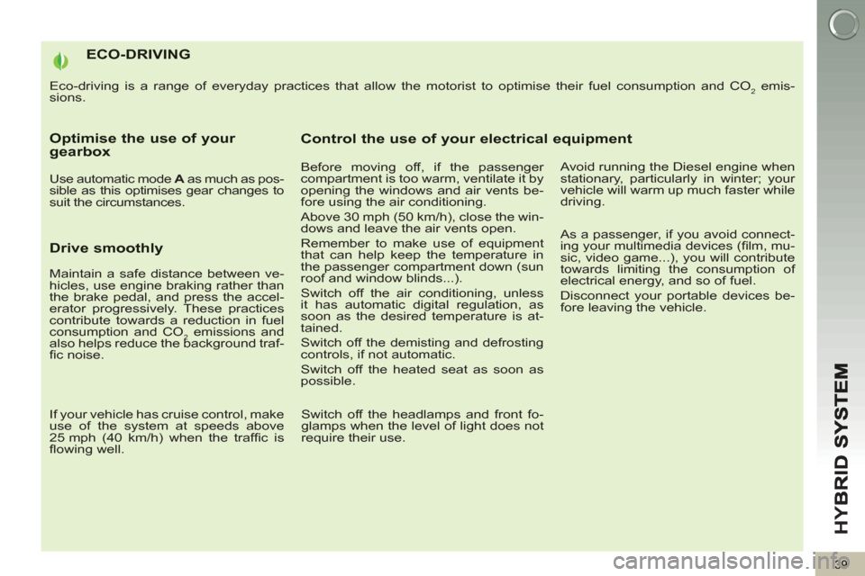 Peugeot 3008 Hybrid 4 2012 Owners Manual - RHD (UK. Australia) HY
B
39
ECO-DRIVING
Eco-driving is a range of everyday practices that allow the motorist to optimise their fuel consumption and CO2 emis-
sions.
Optimise the use of your gearbox
Use automatic Peugeot 3008 Hybrid 4 2012 Owners Manual - RHD (UK. Australia) HY
B
39
ECO-DRIVING
Eco-driving is a range of everyday practices that allow the motorist to optimise their fuel consumption and CO2 emis-
sions.
Optimise the use of your gearbox
Use automatic