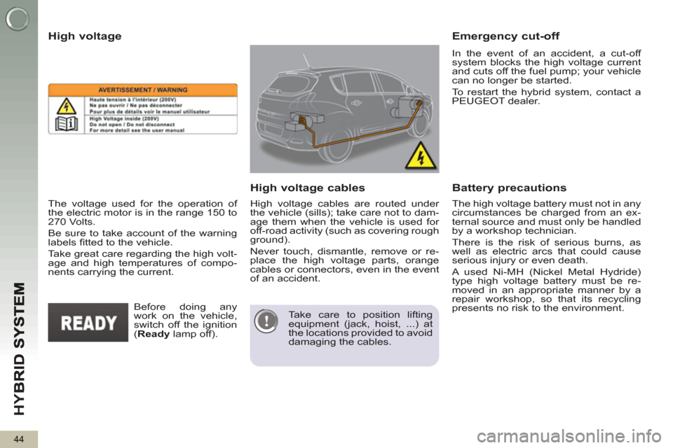 Peugeot 3008 Hybrid 4 2012 Owners Manual - RHD (UK. Australia) HY
B
44
The high voltage battery must not in any
circumstances be charged from an ex-
ternal source and must only be handled
by a workshop technician.
There is the risk of serious burns, as
Peugeot 3008 Hybrid 4 2012 Owners Manual - RHD (UK. Australia) HY
B
44
The high voltage battery must not in any
circumstances be charged from an ex-
ternal source and must only be handled
by a workshop technician.
There is the risk of serious burns, as