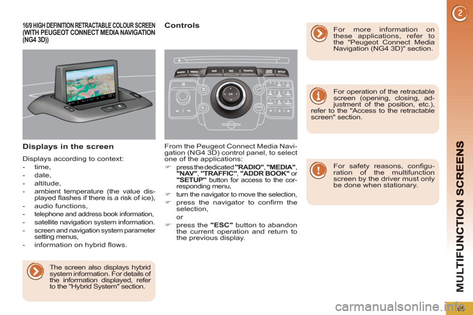 Peugeot 3008 Hybrid 4 2012  Owners Manual - RHD (UK. Australia) M
U
65
16/9 HIGH DEFINITION RETRACTABLE COLOUR SCREEN(WITH PEUGEOT CONNECT MEDIA NAVIGATION(NG4 3D))
Displays in the screen 
  Displays according to context: 
   
 
-  time, 
   
-  date, 
   
-  alti