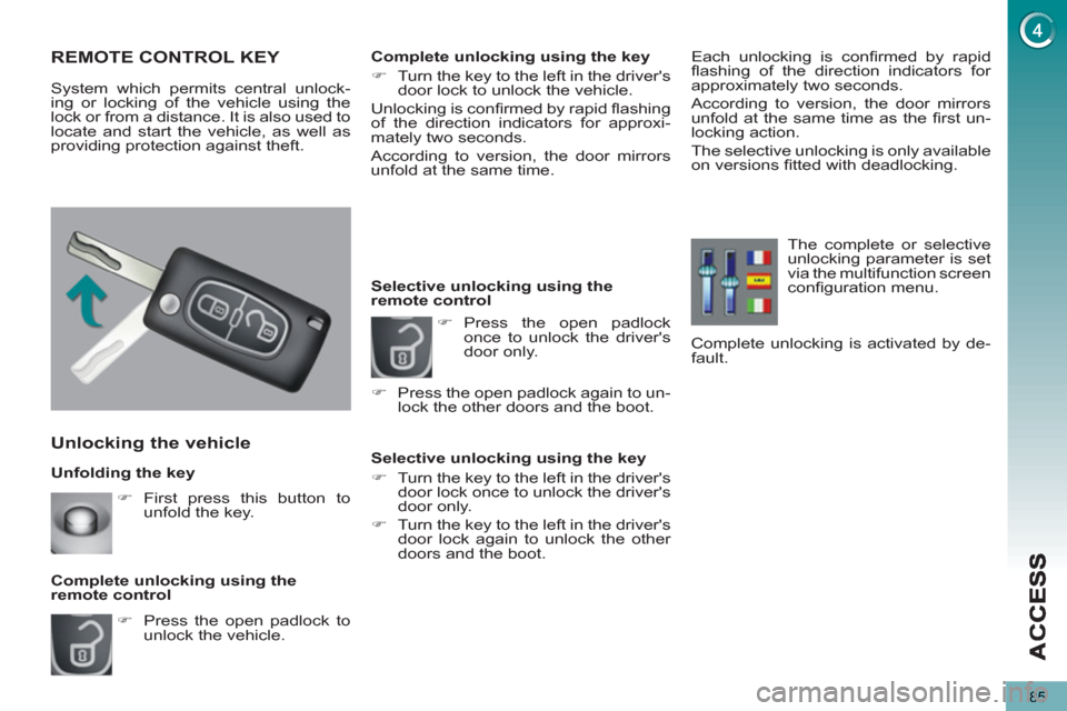 Peugeot 3008 Hybrid 4 2012  Owners Manual - RHD (UK. Australia) 85
   
Unfolding the key 
Unlocking the vehicle 
 
 
 
�) 
  Press the open padlock to 
unlock the vehicle.  
     
Complete unlocking using the 
remote control 
REMOTE CONTROL KEY 
  System which per