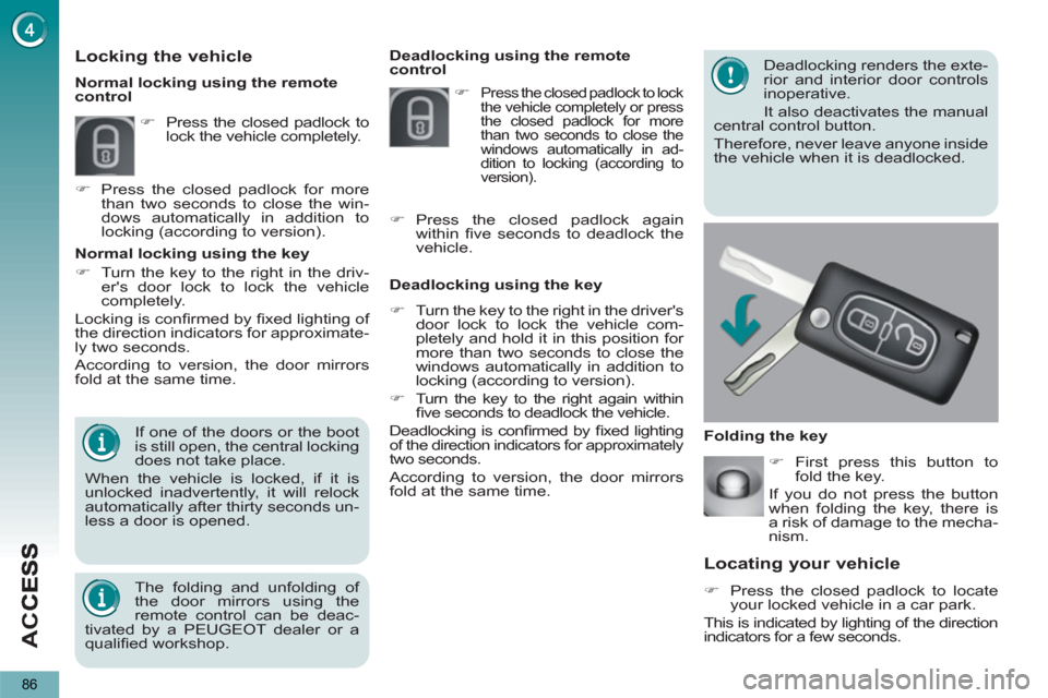 Peugeot 3008 Hybrid 4 2012  Owners Manual - RHD (UK. Australia) AC
C
86
Locating your vehicle
   
 
�) 
  Press the closed padlock to locate 
your locked vehicle in a car park.  
  This is indicated by lighting of the direction 
indicators for a few seconds.     D