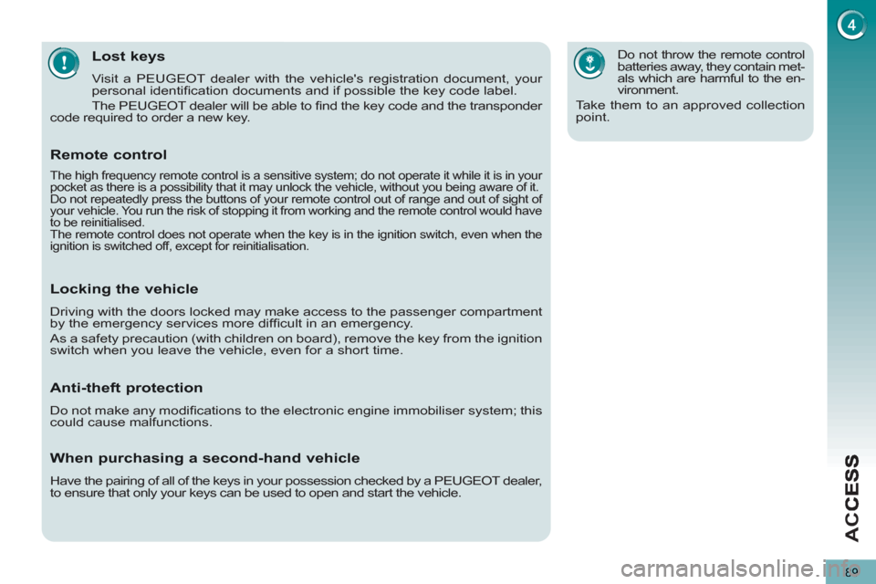 Peugeot 3008 Hybrid 4 2012  Owners Manual - RHD (UK. Australia) AC
C
89
Lost keys
  Visit a PEUGEOT dealer with the vehicles registration document, your 
personal identiﬁ cation documents and if possible the key code label. 
  The PEUGEOT dealer will be able to