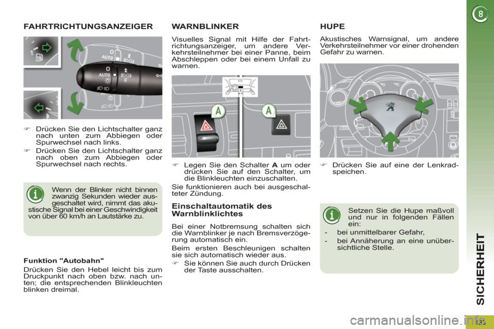 Peugeot 3008 Hybrid 4 2012  Betriebsanleitung (in German) SI
C
133
FAHRTRICHTUNGSANZEIGER 
  Wenn der Blinker nicht binnen 
zwanzig Sekunden wieder aus-
geschaltet wird, nimmt das aku-
stische Signal bei einer Geschwindigkeit 
von über 60 km/h an Lautstärk