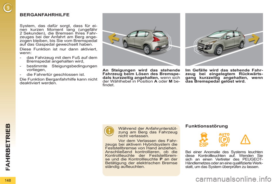 Peugeot 3008 Hybrid 4 2012 Betriebsanleitung (in German) FA H
148
BERGANFAHRHILFE
An Steigungen wird das stehende
Fahrzeug beim Lösen des Bremspe-
dals kurzzeitig angehalten,
wenn sich
der Wählhebel in Position A
oder M
be-
fi ndet. Peugeot 3008 Hybrid 4 2012 Betriebsanleitung (in German) FA H
148
BERGANFAHRHILFE
An Steigungen wird das stehende
Fahrzeug beim Lösen des Bremspe-
dals kurzzeitig angehalten,
wenn sich
der Wählhebel in Position A
oder M
be-
fi ndet.