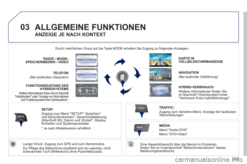 Peugeot 3008 Hybrid 4 2012 Betriebsanleitung (in German) 215
03
SETUP
TRAFFIC
MEDIA
ALLGEMEINE FUNKTIONEN
Eine Gesamtübersicht über die Menüs im Einzelnen
fi nden Sie im Unterabschnitt "Bildschirmstrukturen" dieses
Bedienungshandbuchs.
Durch m Peugeot 3008 Hybrid 4 2012 Betriebsanleitung (in German) 215
03
SETUP
TRAFFIC
MEDIA
ALLGEMEINE FUNKTIONEN
Eine Gesamtübersicht über die Menüs im Einzelnen
fi nden Sie im Unterabschnitt "Bildschirmstrukturen" dieses
Bedienungshandbuchs.
Durch m