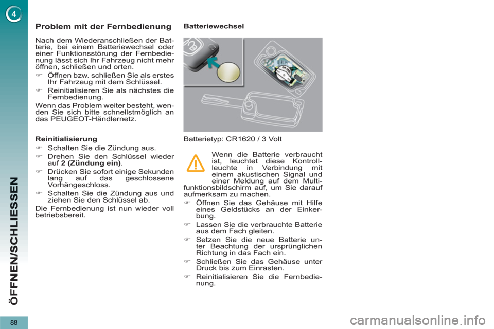 Peugeot 3008 Hybrid 4 2012 Betriebsanleitung (in German) ÖF
F
88
Problem mit der Fernbedienung
Nach dem Wiederanschließen der Bat-
terie, bei einem Batteriewechsel oder
einer Funktionsstörung der Fernbedie-
nung lässt sich Ihr Fahrzeug nicht mehr
Peugeot 3008 Hybrid 4 2012 Betriebsanleitung (in German) ÖF
F
88
Problem mit der Fernbedienung
Nach dem Wiederanschließen der Bat-
terie, bei einem Batteriewechsel oder
einer Funktionsstörung der Fernbedie-
nung lässt sich Ihr Fahrzeug nicht mehr