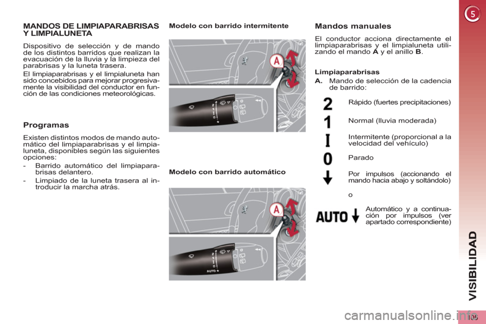 Peugeot 3008 Hybrid 4 2012 Manual del propietario (in Spanish) VIS
105
MANDOS DE LIMPIAPARABRISASY LIMPIALUNETA
Dispositivo de selección y de mando
de los distintos barridos que realizan la
evacuación de la lluvia y la limpieza del
parabrisas y la luneta Peugeot 3008 Hybrid 4 2012 Manual del propietario (in Spanish) VIS
105
MANDOS DE LIMPIAPARABRISASY LIMPIALUNETA
Dispositivo de selección y de mando
de los distintos barridos que realizan la
evacuación de la lluvia y la limpieza del
parabrisas y la luneta