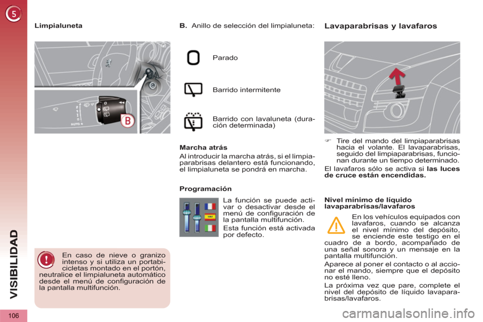 Peugeot 3008 Hybrid 4 2012 Manual del propietario (in Spanish) VIS
106
Lavaparabrisas y lavafaros
B.
Anillo de selección del limpialuneta:
Parado
Barrido intermitente
Barrido con lavaluneta (dura-
ción determinada)
Marcha atrás Peugeot 3008 Hybrid 4 2012 Manual del propietario (in Spanish) VIS
106
Lavaparabrisas y lavafaros
B.
Anillo de selección del limpialuneta:
Parado
Barrido intermitente
Barrido con lavaluneta (dura-
ción determinada)
Marcha atrás