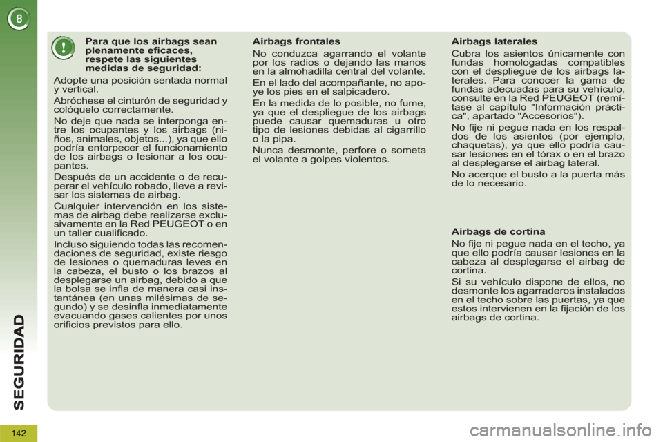 Peugeot 3008 Hybrid 4 2012  Manual del propietario (in Spanish) 142
   
 
 
 
 
 
 
 
 
 
 
 
 
Para que los airbags sean 
plenamente eﬁ caces, 
respete las siguientes 
medidas de seguridad: 
  Adopte una posición sentada normal 
y vertical. 
  Abróchese el ci