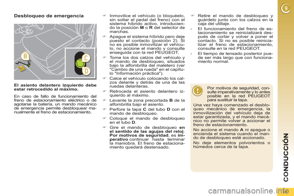 Peugeot 3008 Hybrid 4 2012 Manual del propietario (in Spanish) CO
147
Desbloqueo de emergencia
Por motivos de seguridad, con-
sulte imperativamente y lo antes
posible en la red PEUGEOT
para sustituir la tapa.
Una vez haya comenzado el desblo-
queo mecá Peugeot 3008 Hybrid 4 2012 Manual del propietario (in Spanish) CO
147
Desbloqueo de emergencia
Por motivos de seguridad, con-
sulte imperativamente y lo antes
posible en la red PEUGEOT
para sustituir la tapa.
Una vez haya comenzado el desblo-
queo mecá