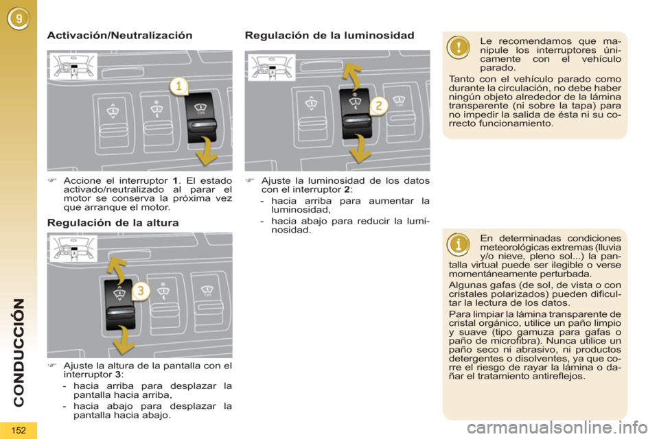 Peugeot 3008 Hybrid 4 2012 Manual del propietario (in Spanish) CO
152
En determinadas condiciones
meteorológicas extremas (lluvia
y/o nieve, pleno sol...) la pan-
talla virtual puede ser ilegible o verse
momentáneamente perturbada.
Algunas gafas (de s Peugeot 3008 Hybrid 4 2012 Manual del propietario (in Spanish) CO
152
En determinadas condiciones
meteorológicas extremas (lluvia
y/o nieve, pleno sol...) la pan-
talla virtual puede ser ilegible o verse
momentáneamente perturbada.
Algunas gafas (de s