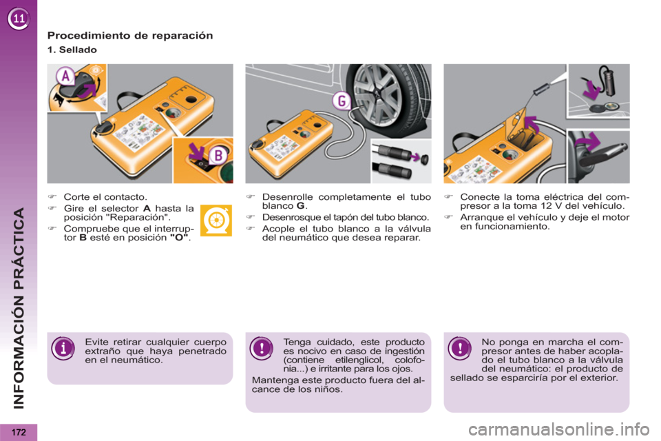Peugeot 3008 Hybrid 4 2012  Manual del propietario (in Spanish) INFORMACIÓN PRÁCTICA
   
Procedimiento de reparación 
 
 
 
�) 
  Corte el contacto. 
   
�) 
  Gire el selector  A 
 hasta la 
posición "Reparación". 
   
�) 
  Compruebe que el interrup-
tor  B