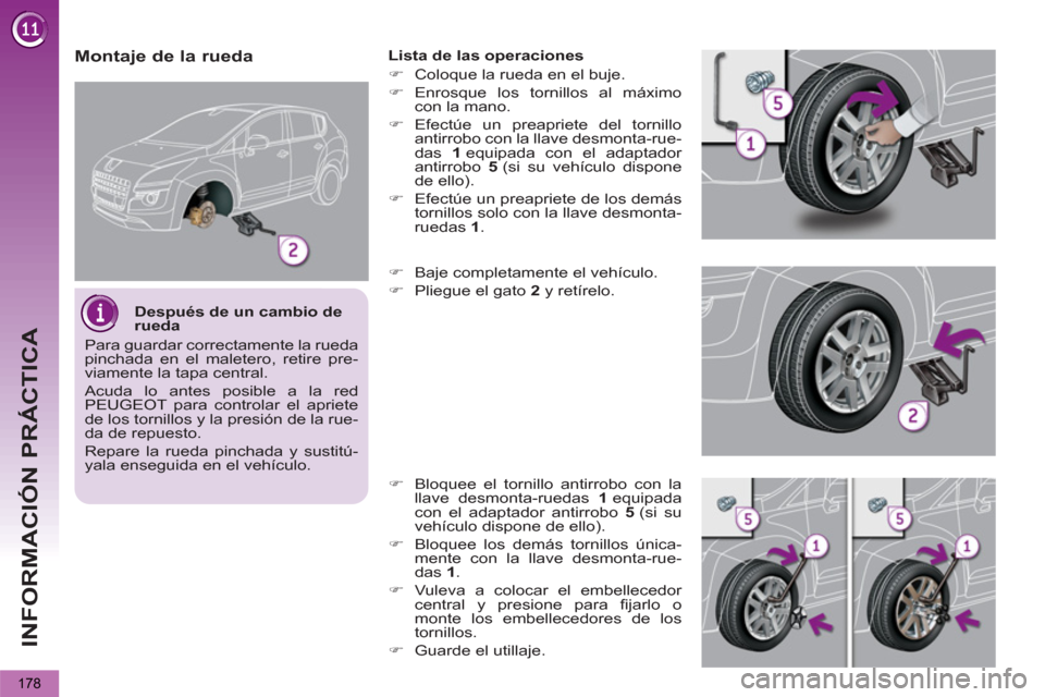 Peugeot 3008 Hybrid 4 2012  Manual del propietario (in Spanish) INFORMACIÓN PRÁCTICA
178
   
Montaje de la rueda  
 
Lista de las operaciones 
   
 
�) 
  Coloque la rueda en el buje. 
   
�) 
 Enrosque los tornillos al máximo 
con la mano. 
   
�) 
 Efectúe u