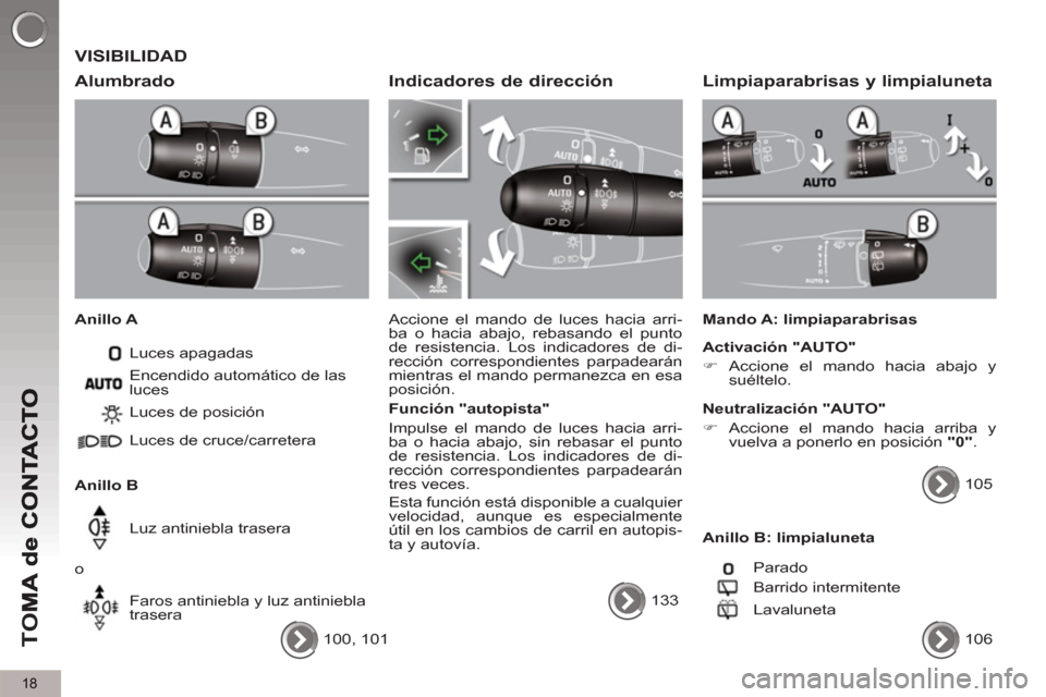 Peugeot 3008 Hybrid 4 2012 Manual del propietario (in Spanish) 18
TO
M
VISIBILIDAD
Alumbrado
Anillo A
Luces apagadas
Anillo B Luces de posición
Luces de cruce/carretera
Luz antiniebla trasera
o
Faros antiniebla y luz antiniebla
Peugeot 3008 Hybrid 4 2012 Manual del propietario (in Spanish) 18
TO
M
VISIBILIDAD
Alumbrado
Anillo A
Luces apagadas
Anillo B Luces de posición
Luces de cruce/carretera
Luz antiniebla trasera
o
Faros antiniebla y luz antiniebla