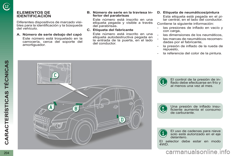 Peugeot 3008 Hybrid 4 2012  Manual del propietario (in Spanish) CARACTERÍSTICAS TÉCNICAS
204
ELEMENTOS DE
IDENTIFICACIÓN
  Diferentes dispositivos de marcado visi-
bles para la identiﬁ cación y la búsqueda 
del vehículo.  
   
Una presión de inﬂ ado  in