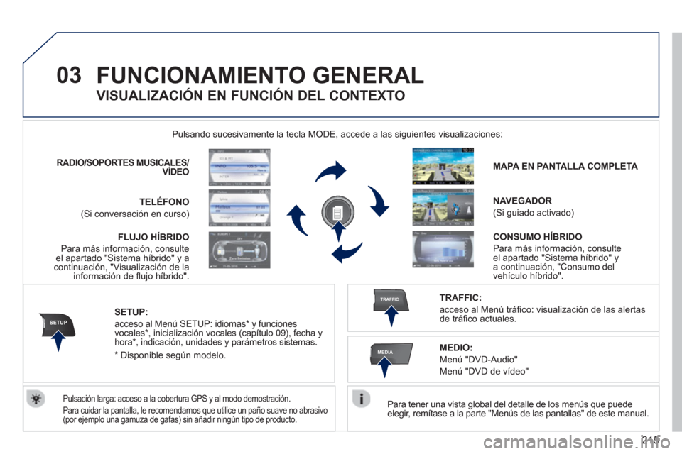 Peugeot 3008 Hybrid 4 2012 Manual del propietario (in Spanish) 215
03
SETUP
TRAFFIC
MEDIA
FUNCIONAMIENTO GENERAL
Para tener una vista global del detalle de los menús que puedeelegir, remítase a la parte "Menús de las pantallas" de este manual.
Pulsa Peugeot 3008 Hybrid 4 2012 Manual del propietario (in Spanish) 215
03
SETUP
TRAFFIC
MEDIA
FUNCIONAMIENTO GENERAL
Para tener una vista global del detalle de los menús que puedeelegir, remítase a la parte "Menús de las pantallas" de este manual.
Pulsa