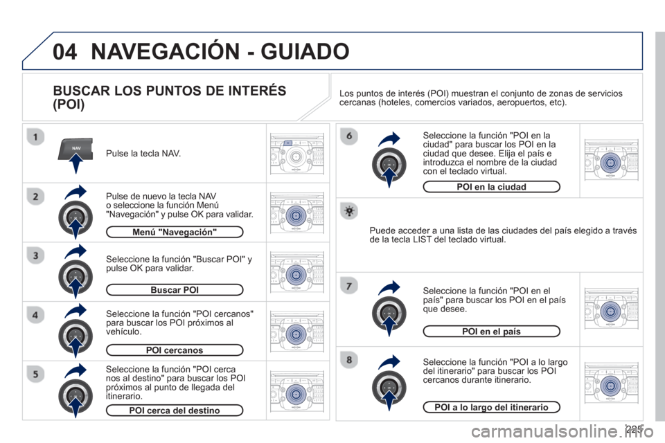 Peugeot 3008 Hybrid 4 2012  Manual del propietario (in Spanish) 225
04
NAV2ABC3DEF5JKL4GHI6MNO8TUV7PQRS9WXYZ0*#
1RADIO MEDIANAV ESC TRAFFIC
SETUPADDR
BOOK
2ABC3DEF5JKL4GHI6MNO8TUV7PQRS9WXYZ0*#
1RADIO MEDIANAV ESC TRAFFIC
SETUPADDR
BOOK
2ABC3DEF5JKL4GHI6MNO8TUV7PQR