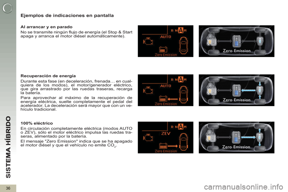 Peugeot 3008 Hybrid 4 2012  Manual del propietario (in Spanish) SI
S
36
   Ejemplos de indicaciones en pantalla 
 
 
Al arrancar y en parado 
  No se transmite ningún ﬂ ujo de energía (el Stop & Start 
apaga y arranca el motor diésel automáticamente).  
   
