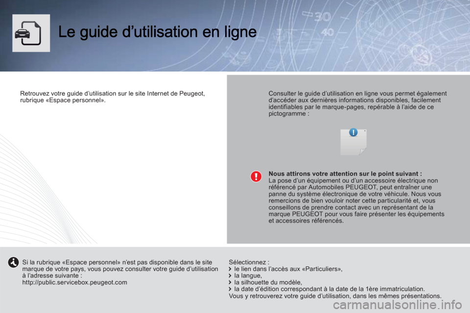 Peugeot 3008 Hybrid 4 2012  Manuel du propriétaire (in French) Retrouvez votre guide d’utilisation sur le site Internet de Peugeot, 
rubrique «Espace personnel».  
 
  
 Consulter le guide d’utilisation en ligne vous permet égalementd’accéder aux derni