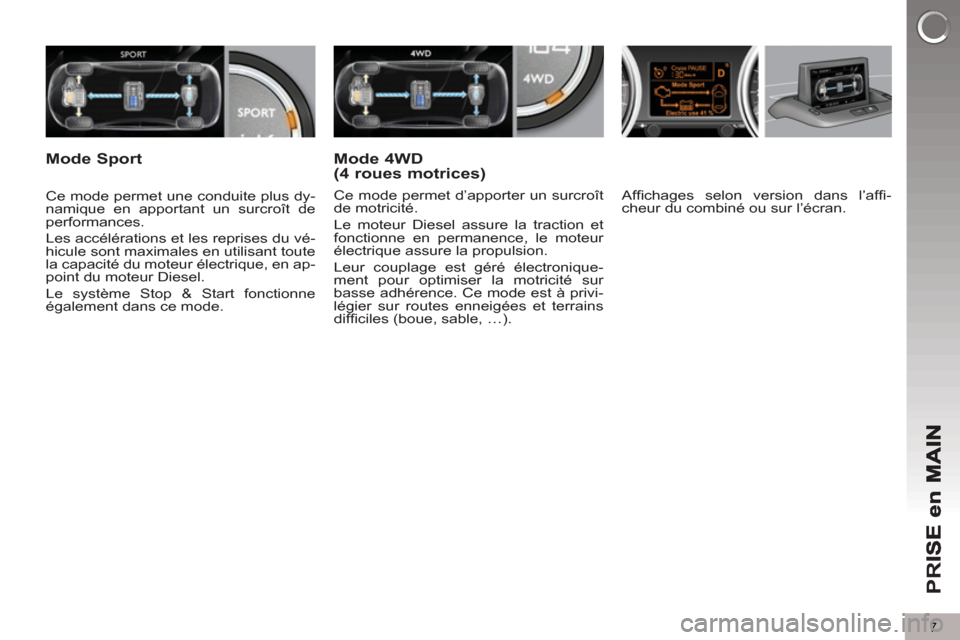 Peugeot 3008 Hybrid 4 2012  Manuel du propriétaire (in French) 7
PR
I
   
Afﬁ chages selon version dans l’afﬁ -
cheur du combiné ou sur l’écran.  
     
Ce mode permet une conduite plus dy-
namique en apportant un surcroît de 
performances. 
  Les acc