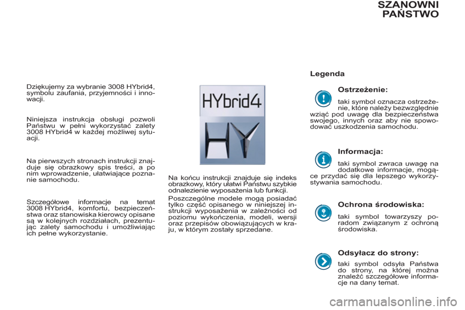 Peugeot 3008 Hybrid 4 2012 Instrukcja Obsługi (in Polish)
Odsyłacz do strony:
taki symbol odsyła Państwa
do strony, na której można
znaleźć szczegółowe informa-
cje na dany temat.
Legenda
Ochrona środowiska:
taki symbol to Peugeot 3008 Hybrid 4 2012 Instrukcja Obsługi (in Polish)
Odsyłacz do strony:
taki symbol odsyła Państwa
do strony, na której można
znaleźć szczegółowe informa-
cje na dany temat.
Legenda
Ochrona środowiska:
taki symbol to