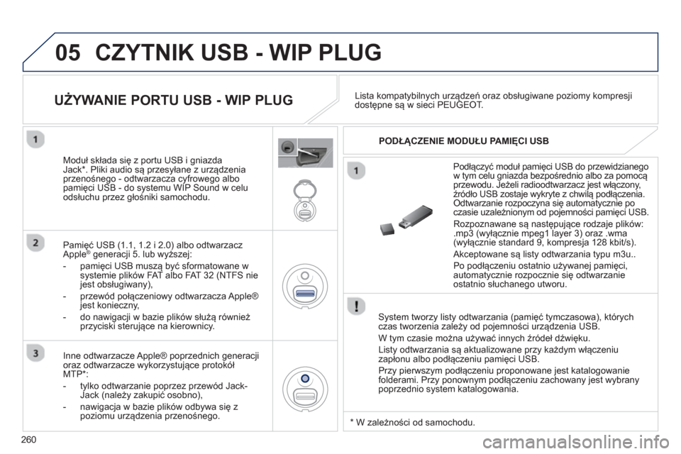 Peugeot 3008 Hybrid 4 2012 Instrukcja Obsługi (in Polish) 260
05 CZYTNIK USB - WIP PLUG
System tworzy listy odtwarzania (pamięć tymczasowa), którychczas tworzenia zależy od pojemności urządzenia USB.
W t
ym czasie można używać innych źróde Peugeot 3008 Hybrid 4 2012 Instrukcja Obsługi (in Polish) 260
05 CZYTNIK USB - WIP PLUG
System tworzy listy odtwarzania (pamięć tymczasowa), którychczas tworzenia zależy od pojemności urządzenia USB.
W t
ym czasie można używać innych źróde