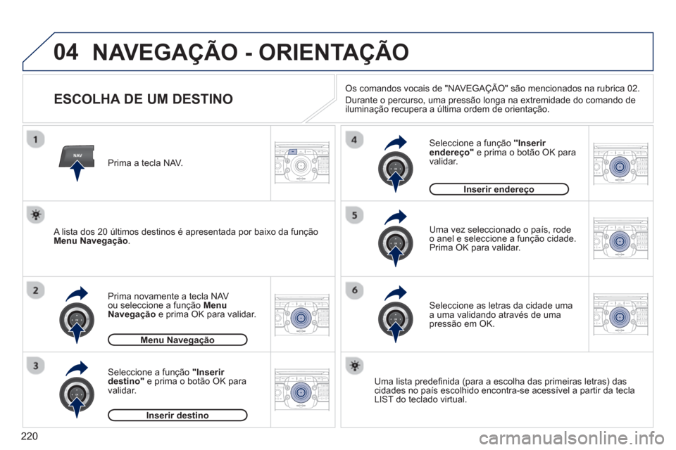 Peugeot 3008 Hybrid 4 2012  Manual do proprietário (in Portuguese) 220
04
NAV2ABC3DEF5JKL4GHI6MNO8TUV7PQRS9WXYZ0*#
1RADIO MEDIANAV ESC TRAFFIC
SETUPADDR
BOOK
2ABC3DEF5JKL4GHI6MNO8TUV7PQRS9WXYZ0*#
1RADIO MEDIANAV ESC TRAFFIC
SETUPADDR
BOOK
2ABC3DEF5JKL4GHI6MNO8TUV7PQR