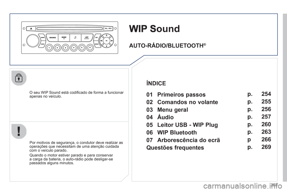 Peugeot 3008 Hybrid 4 2012  Manual do proprietário (in Portuguese) 253
ound
   O seu WIP Sound está codiﬁ cado de forma a funcionar 
apenas no veÌculo.
   
Por motivos de seguranÁa, o condutor deve realizar as 
operaÁıes que necessitam de uma atenÁ„o cuidad