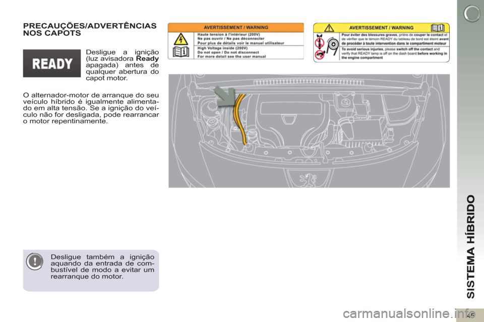 Peugeot 3008 Hybrid 4 2012  Manual do proprietário (in Portuguese) SI
S
45
   
Desligue também a ignição 
aquando da entrada de com-
bustível de modo a evitar um 
rearranque do motor.  
 
PRECAUÇÕES/ADVERTÊNCIAS 
NOS CAPOTS  
 
O alternador-motor de arranque d