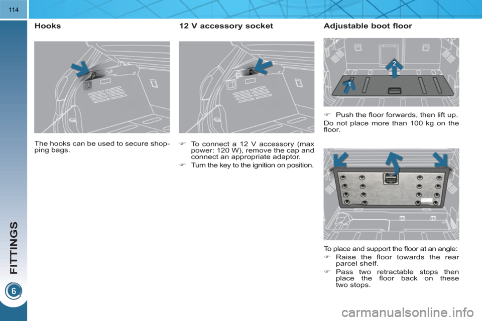 Peugeot 3008 Hybrid 4 2011  Owners Manual FITTINGS
11 4
  The hooks can be used to secure shop-
ping bags.  
 
 
 
 
 
 
 
Hooks 
 
 
 
�) 
  To connect a 12 V accessory (max 
power: 120 W), remove the cap and 
connect an appropriate adaptor.