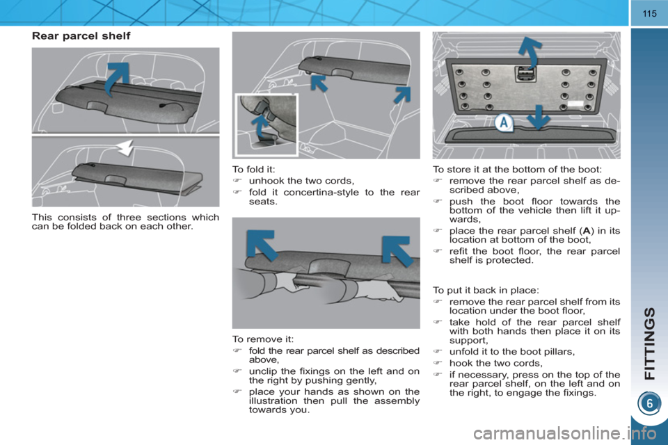Peugeot 3008 Hybrid 4 2011  Owners Manual FITTINGS
115
   
 
 
 
 
 
Rear parcel shelf 
 
 
To fold it: 
   
 
�) 
  unhook the two cords, 
   
�) 
  fold it concertina-style to the rear 
seats.  
 
   
To remove it: 
   
 
�) 
  fold the rea